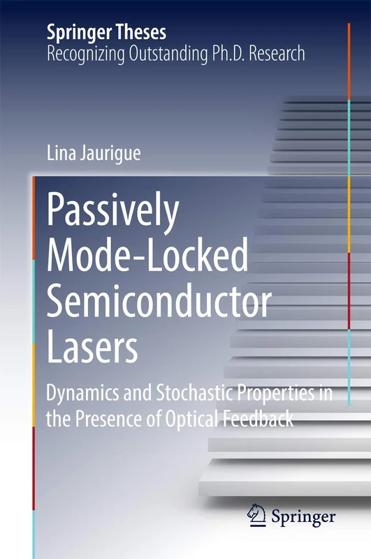 Passively Mode-Locked Semiconductor Lasers: Dynamics and Stochastic Properties in the Presence of Optical Feedback (Springer Theses)