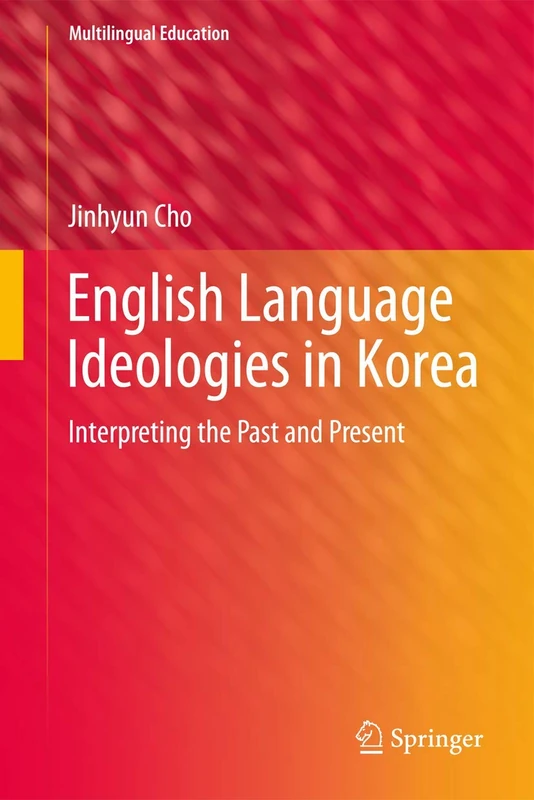 English Language Ideologies in Korea: Interpreting the Past and Present: 23 (Multilingual Education, 23)