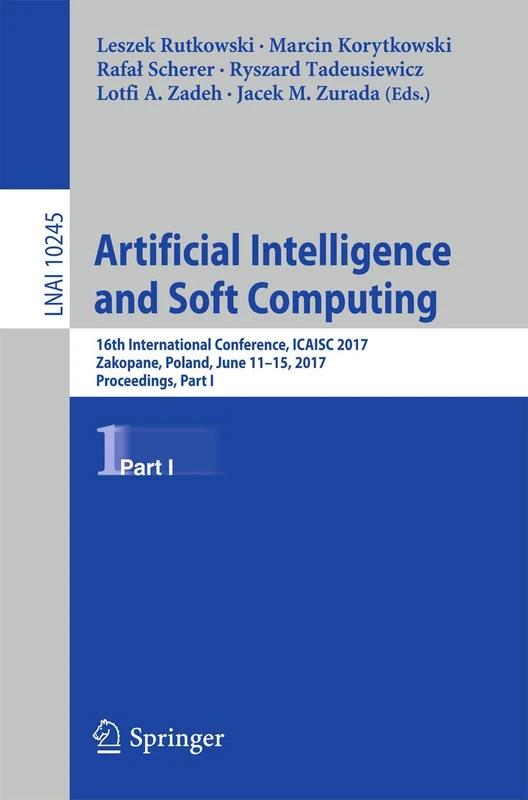 Artificial Intelligence and Soft Computing: 16th International Conference, ICAISC 2017, Zakopane, Poland, June 11-15, 2017, Proceedings, Part I: 10245 (Lecture Notes in Computer Science, 10245)