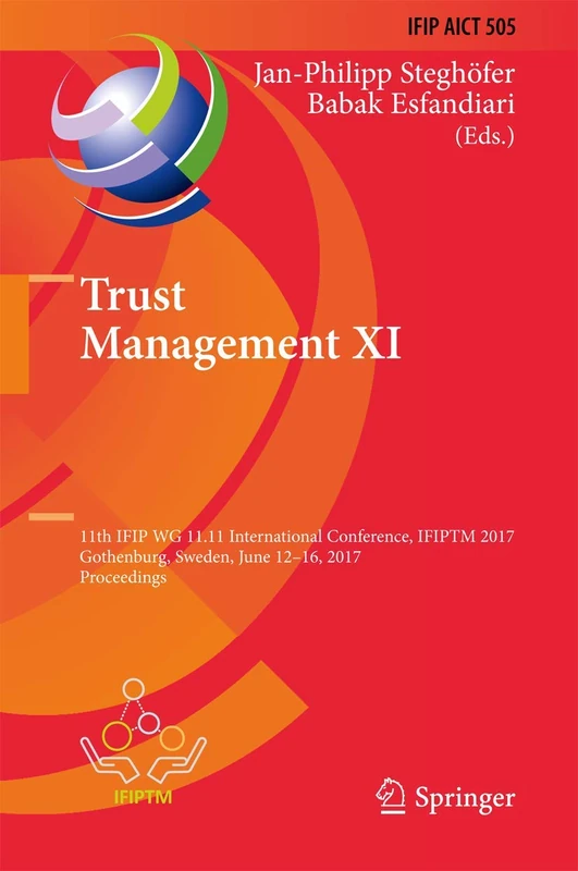 Trust Management XI: 11th IFIP WG 11.11 International Conference, IFIPTM 2017, Gothenburg, Sweden, June 12-16, 2017, Proceedings: 505 (IFIP Advances in Information and Communication Technology, 505)