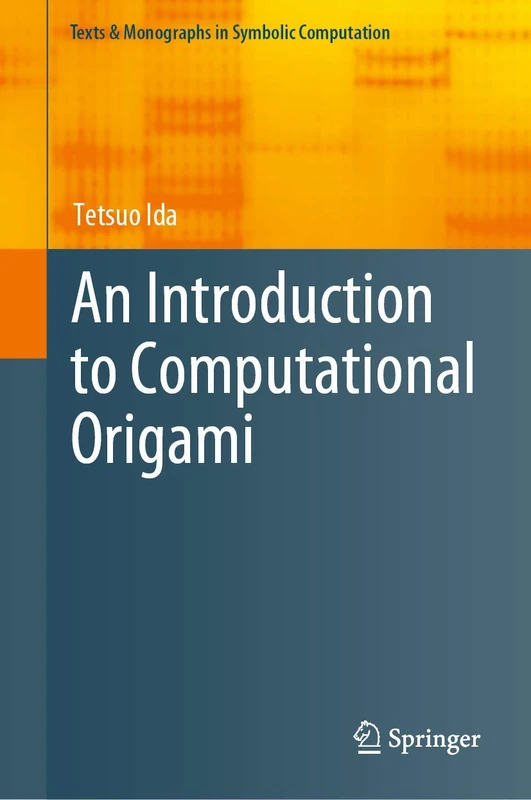 An Introduction to Computational Origami (Texts & Monographs in Symbolic Computation)