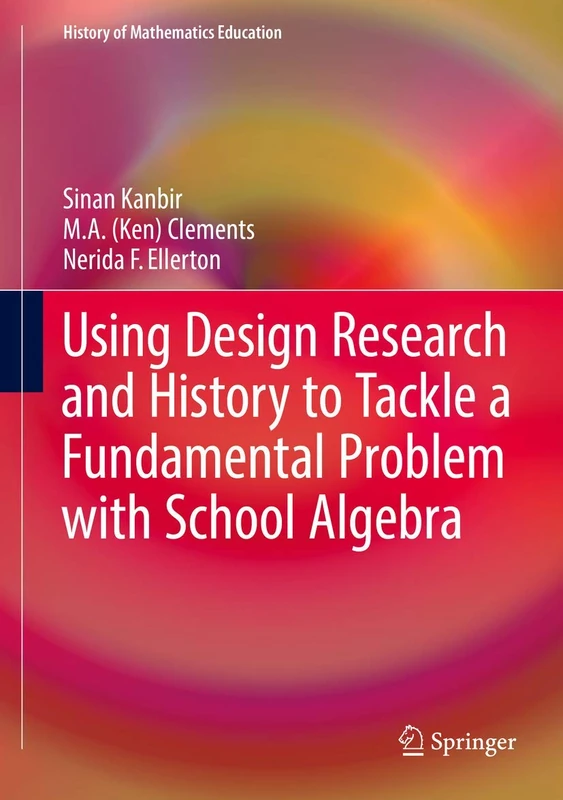 Using Design Research and History to Tackle a Fundamental Problem with School Algebra: Improving the Quality of Algebra Education at the Middle-school Level (History of Mathematics Education)