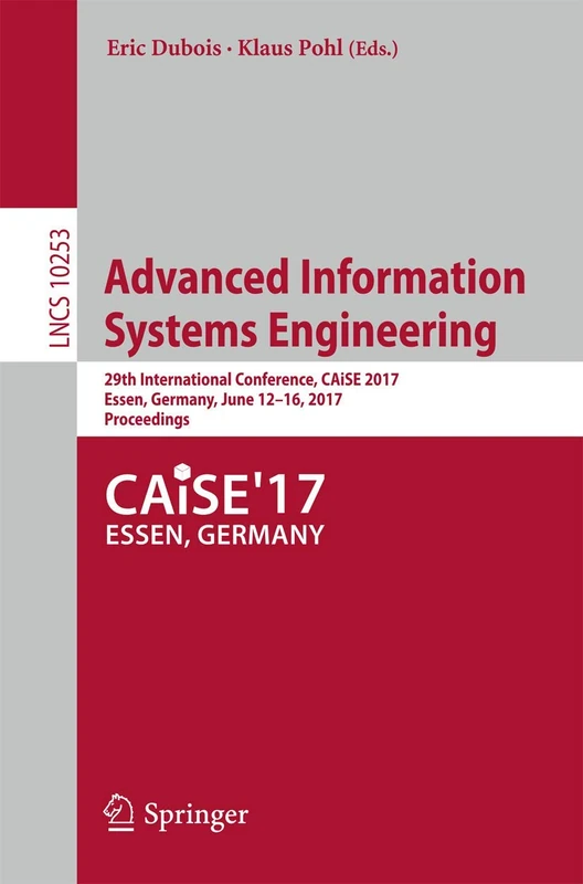 Advanced Information Systems Engineering: 29th International Conference, CAiSE 2017, Essen, Germany, June 12-16, 2017, Proceedings: 10253 (Lecture Notes in Computer Science, 10253)