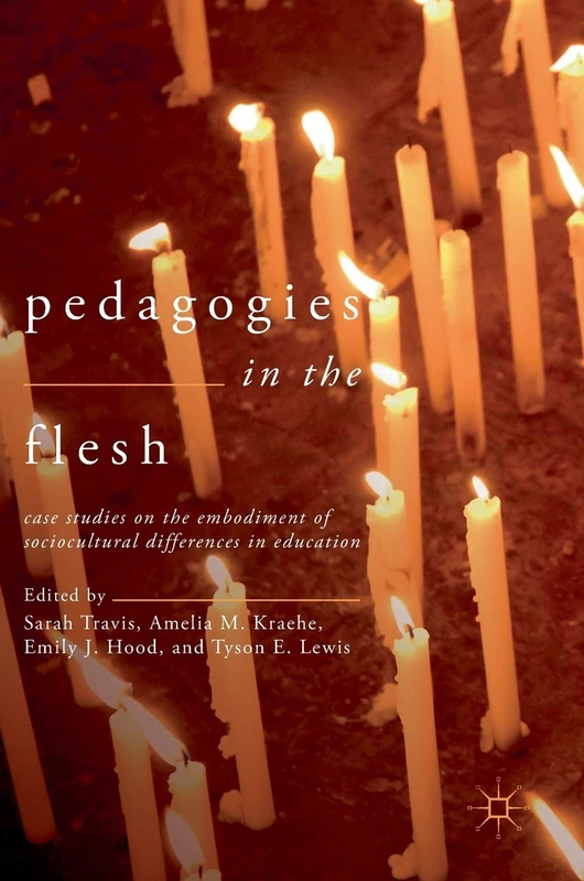 Pedagogies in the Flesh: Case Studies on the Embodiment of Sociocultural Differences in Education
