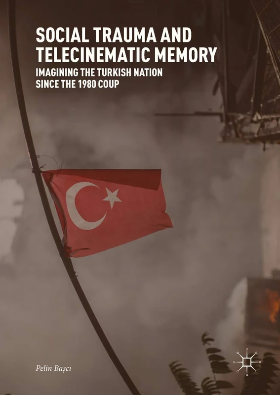 Social Trauma and Telecinematic Memory: Imagining the Turkish Nation since the 1980 Coup