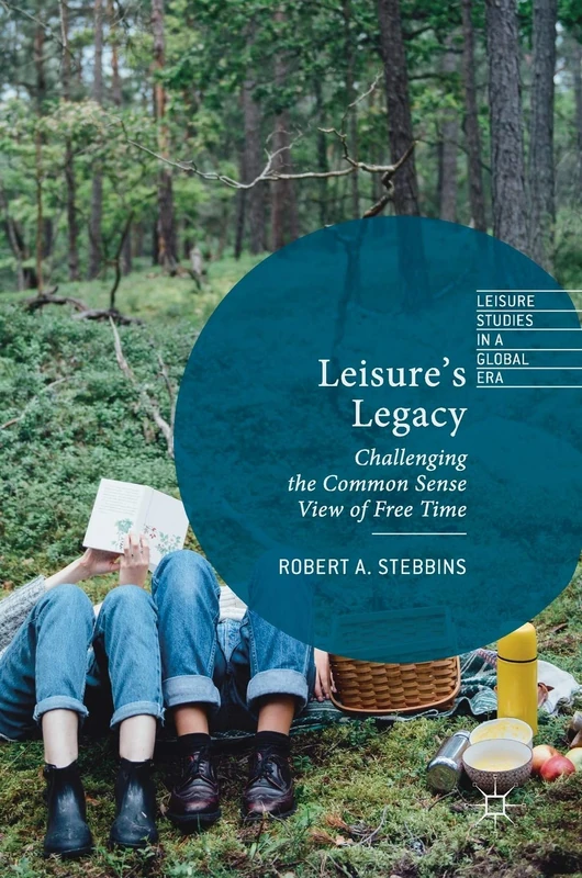 Leisure’s Legacy: Challenging the Common Sense View of Free Time (Leisure Studies in a Global Era)