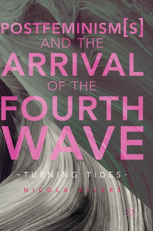 Postfeminism(s) and the Arrival of the Fourth Wave: Turning Tides