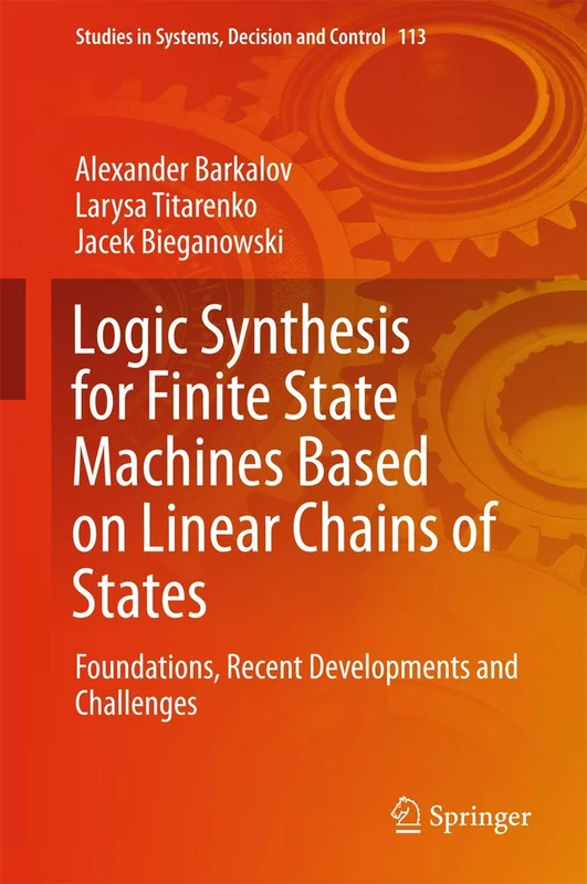 Logic Synthesis for Finite State Machines Based on Linear Chains of States: Foundations, Recent Developments and Challenges: 113 (Studies in Systems, Decision and Control, 113)