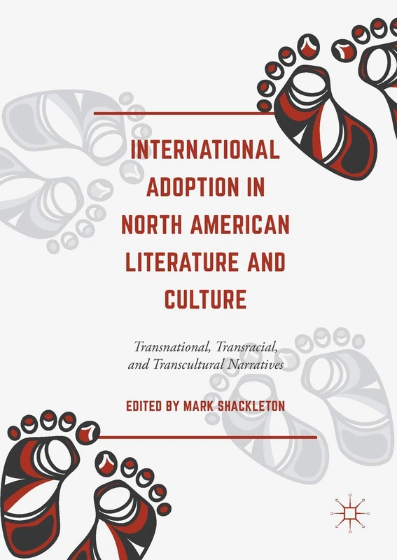 International Adoption in North American Literature and Culture: Transnational, Transracial and Transcultural Narratives