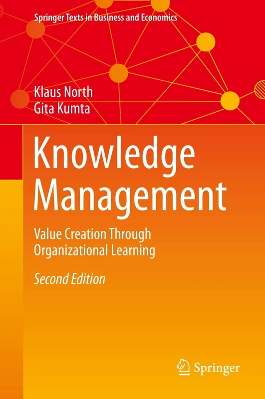 Knowledge Management: Value Creation Through Organizational Learning (Springer Texts in Business and Economics)