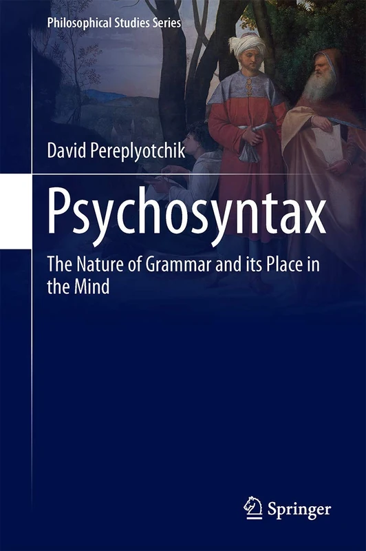 Psychosyntax: The Nature of Grammar and its Place in the Mind: 129 (Philosophical Studies Series, 129)