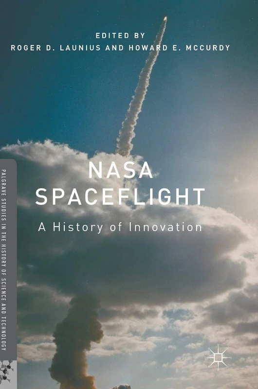 NASA Spaceflight: A History of Innovation (Palgrave Studies in the History of Science and Technology)
