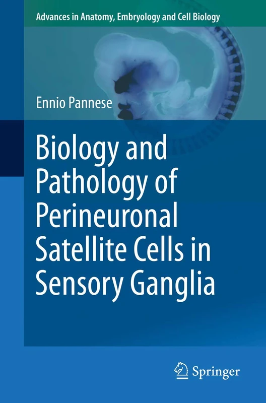 Biology and Pathology of Perineuronal Satellite Cells in Sensory Ganglia: 226 (Advances in Anatomy, Embryology and Cell Biology, 226)
