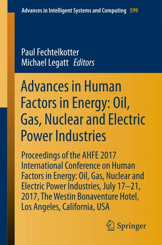 Advances in Human Factors in Energy: Oil, Gas, Nuclear and Electric Power Industries: Proceedings of the AHFE 2017 International Conference on Human ... in Intelligent Systems and Computing, 599)
