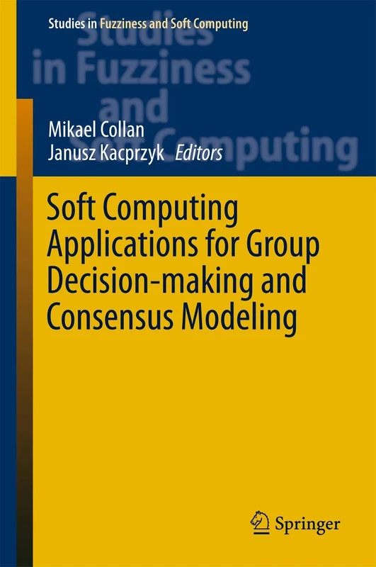 Soft Computing Applications for Group Decision-making and Consensus Modeling: 357 (Studies in Fuzziness and Soft Computing, 357)