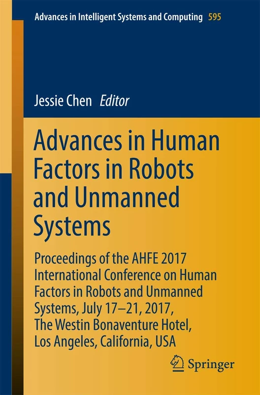 Advances in Human Factors in Robots and Unmanned Systems: Proceedings of the AHFE 2017 International Conference on Human Factors in Robots and ... in Intelligent Systems and Computing, 595)