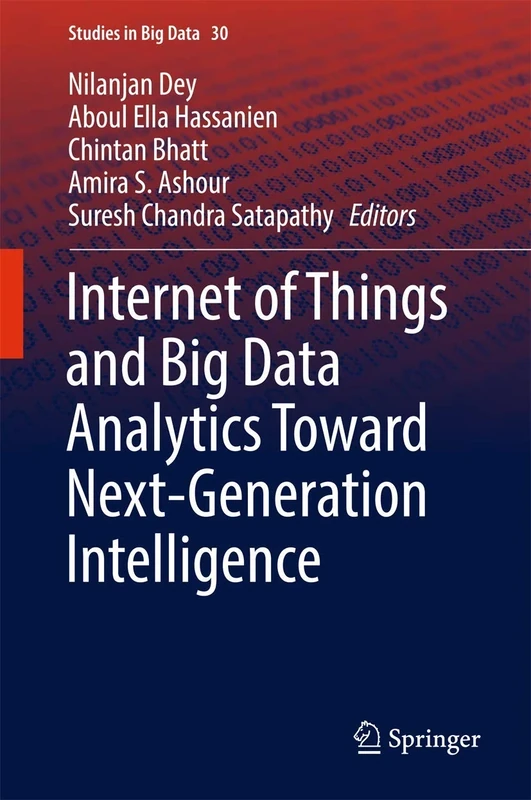 Internet of Things and Big Data Analytics Toward Next-Generation Intelligence: 30 (Studies in Big Data, 30)