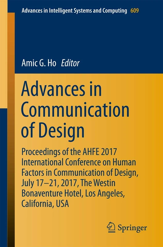 Advances in Communication of Design: Proceedings of the AHFE 2017 International Conference on Human Factors in Communication of Design, July 17-21, ... in Intelligent Systems and Computing, 609)