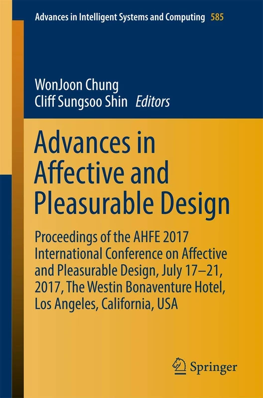 Advances in Affective and Pleasurable Design: Proceedings of the AHFE 2017 International Conference on Affective and Pleasurable Design, July 17–21, ... in Intelligent Systems and Computing, 585)