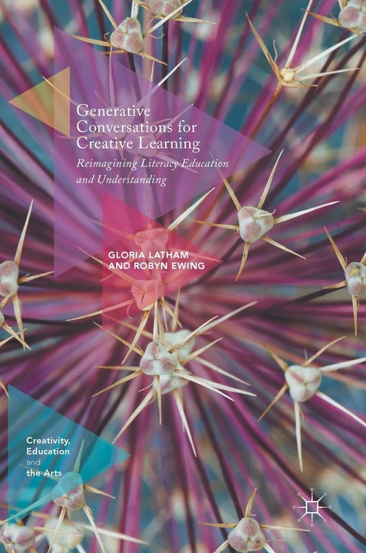 Generative Conversations for Creative Learning: Reimagining Literacy Education and Understanding (Creativity, Education and the Arts)