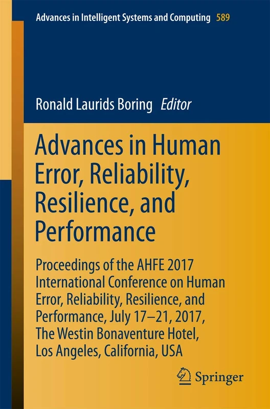 Advances in Human Error, Reliability, Resilience, and Performance: Proceedings of the AHFE 2017 International Conference on Human Error, Reliability, ... in Intelligent Systems and Computing, 589)