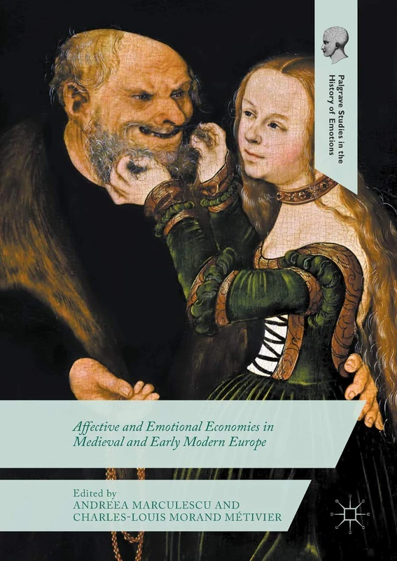 Affective and Emotional Economies in Medieval and Early Modern Europe (Palgrave Studies in the History of Emotions)