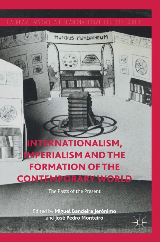 Internationalism, Imperialism and the Formation of the Contemporary World: The Pasts of the Present (Palgrave Macmillan Transnational History Series)