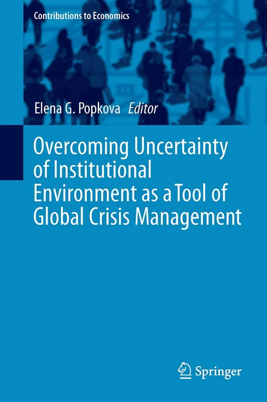 Overcoming Uncertainty of Institutional Environment as a Tool of Global Crisis Management (Contributions to Economics)