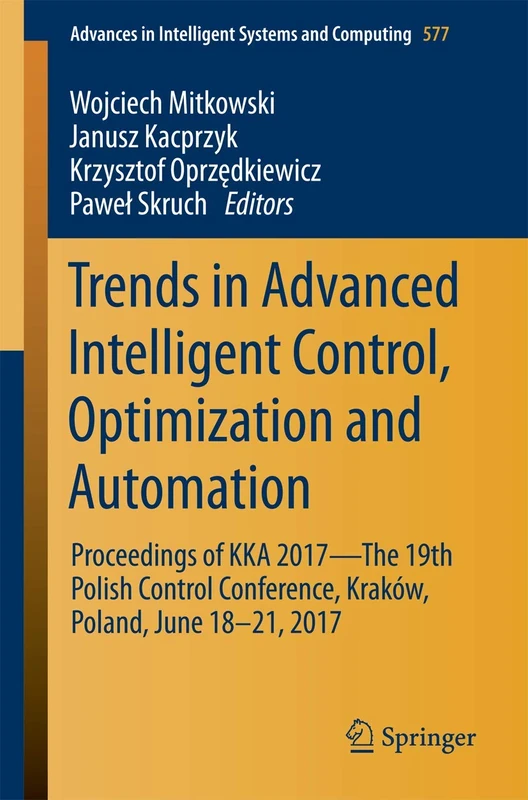 Trends in Advanced Intelligent Control, Optimization and Automation: Proceedings of KKA 2017―The 19th Polish Control Conference, Kraków, Poland, June ... in Intelligent Systems and Computing, 577)