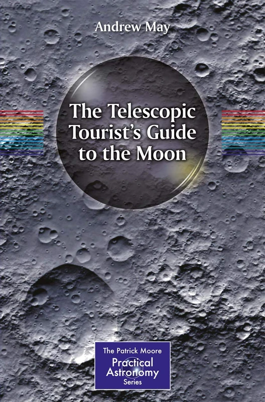 The Telescopic Tourist's Guide to the Moon (The Patrick Moore Practical Astronomy Series)