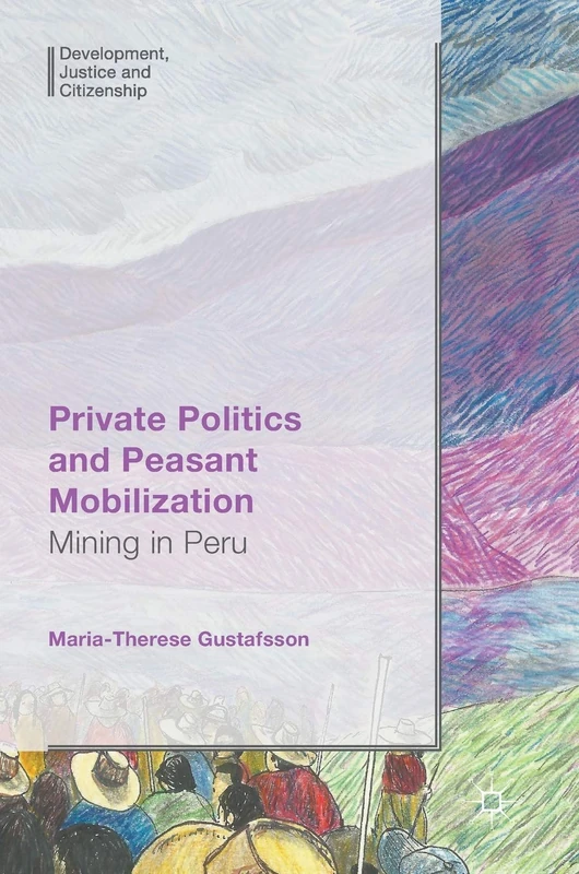 Private Politics and Peasant Mobilization: Mining in Peru (Development, Justice and Citizenship)