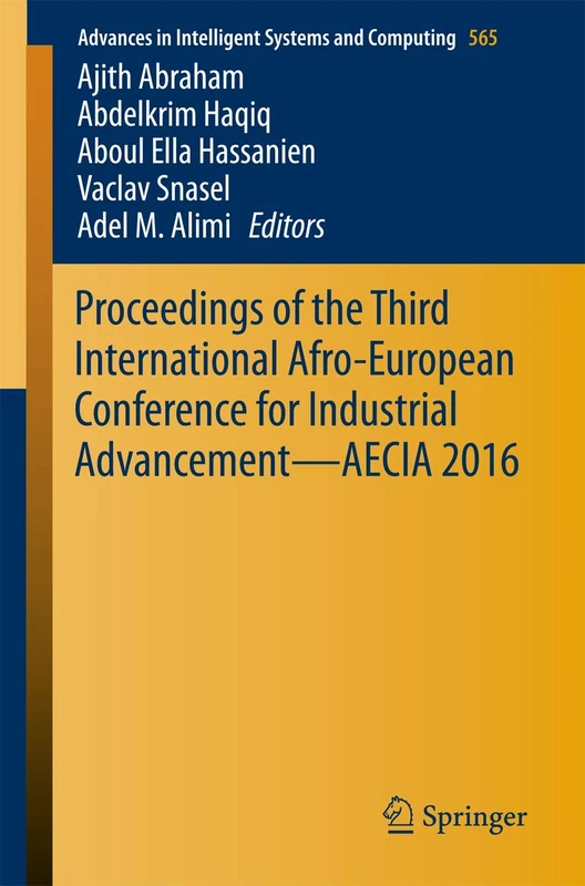 Proceedings of the Third International Afro-European Conference for Industrial Advancement ― AECIA 2016: 565 (Advances in Intelligent Systems and Computing, 565)