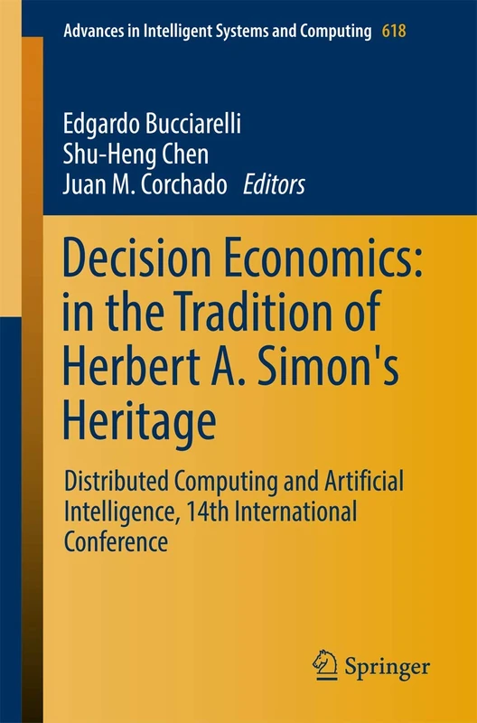 Decision Economics: In the Tradition of Herbert A. Simon's Heritage: Distributed Computing and Artificial Intelligence, 14th International Conference: ... in Intelligent Systems and Computing, 618)