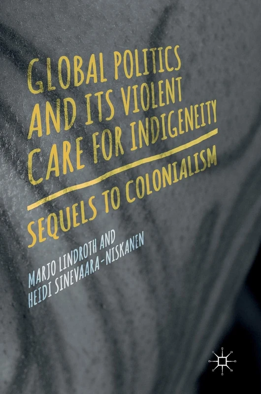 Global Politics and Its Violent Care for Indigeneity: Sequels to Colonialism
