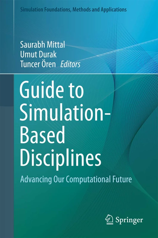 Guide to Simulation-Based Disciplines: Advancing Our Computational Future (Simulation Foundations, Methods and Applications)