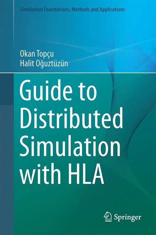 Guide to Distributed Simulation with HLA (Simulation Foundations, Methods and Applications)