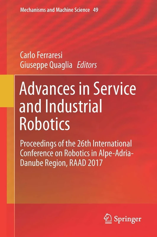 Advances in Service and Industrial Robotics: Proceedings of the 26th International Conference on Robotics in Alpe-Adria-Danube Region, RAAD 2017: 49 (Mechanisms and Machine Science, 49)