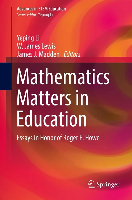 Mathematics Matters in Education: Essays in Honor of Roger E. Howe (Advances in STEM Education)