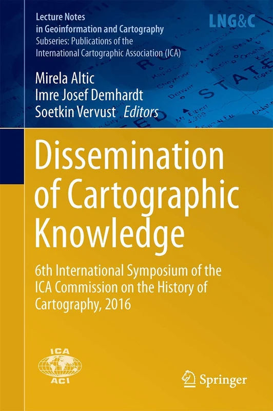 Dissemination of Cartographic Knowledge: 6th International Symposium of the ICA Commission on the History of Cartography, 2016 (Lecture Notes in Geoinformation and Cartography)