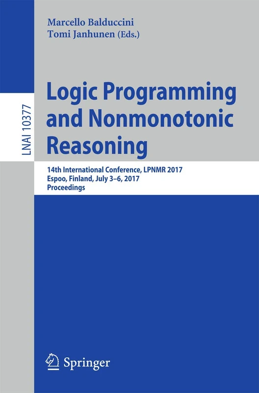 Logic Programming and Nonmonotonic Reasoning: 14th International Conference, LPNMR 2017, Espoo, Finland, July 3-6, 2017, Proceedings: 10377 (Lecture Notes in Computer Science, 10377)