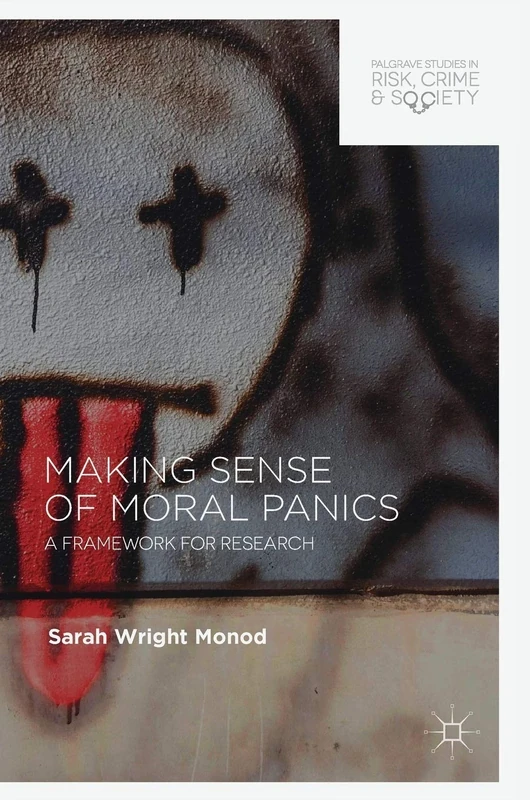 Making Sense of Moral Panics: A Framework for Research (Palgrave Studies in Risk, Crime and Society)