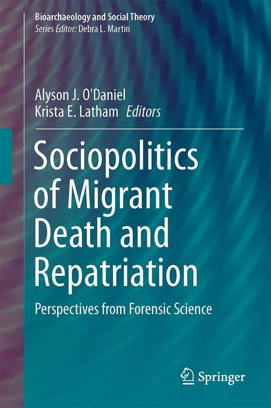 Sociopolitics of Migrant Death and Repatriation: Perspectives from Forensic Science (Bioarchaeology and Social Theory)