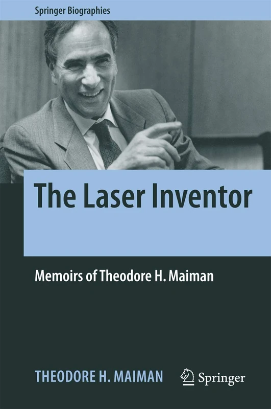 The Laser Inventor: Memoirs of Theodore H. Maiman (Springer Biographies)