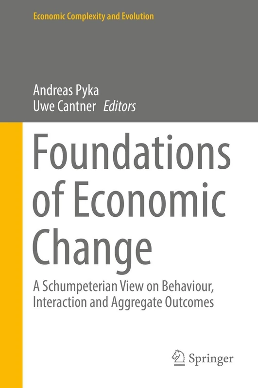 Foundations of Economic Change: A Schumpeterian View on Behaviour, Interaction and Aggregate Outcomes (Economic Complexity and Evolution)