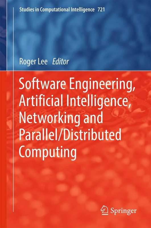 Software Engineering, Artificial Intelligence, Networking and Parallel/Distributed Computing: 721 (Studies in Computational Intelligence, 721)