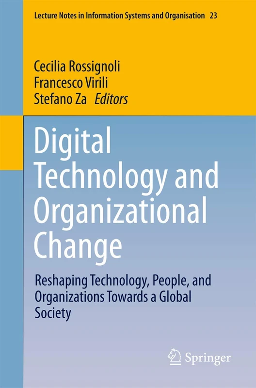 Digital Technology and Organizational Change: Reshaping Technology, People, and Organizations Towards a Global Society: 23 (Lecture Notes in Information Systems and Organisation, 23)
