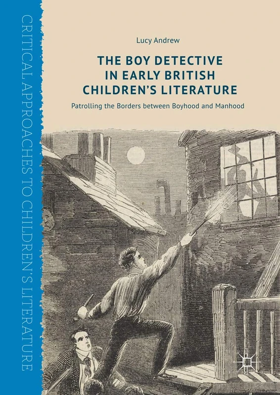 The Boy Detective in Early British Children’s Literature: Patrolling the Borders between Boyhood and Manhood (Critical Approaches to Children's Literature)