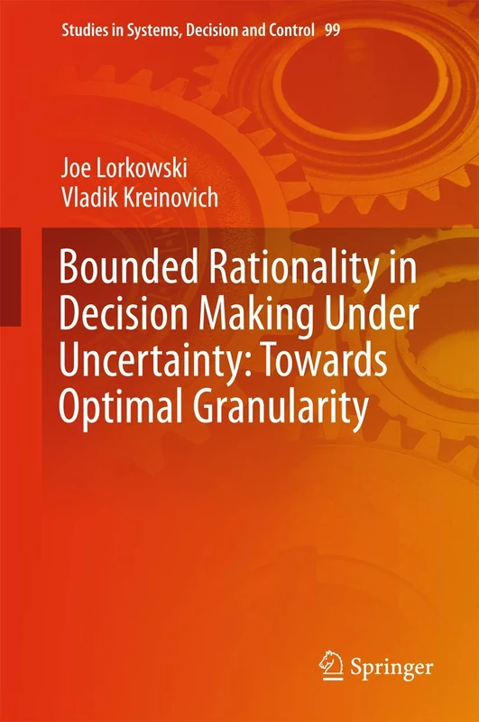Bounded Rationality in Decision Making Under Uncertainty: Towards Optimal Granularity: 99 (Studies in Systems, Decision and Control, 99)