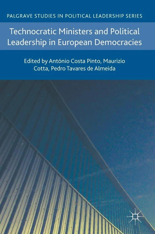 Technocratic Ministers and Political Leadership in European Democracies (Palgrave Studies in Political Leadership)