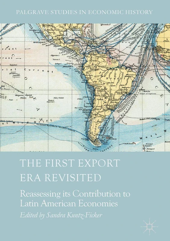 The First Export Era Revisited: Reassessing its Contribution to Latin American Economies (Palgrave Studies in Economic History)